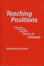 book cover of Teaching Positions: Difference, Pedagogy, and the Power of Address by elizabeth ellsworth