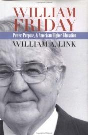 book cover of William Friday: Power, Purpose, and American Higher Education by William A. Link