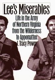 book cover of Lee's Miserables: Life in the Army of Northern Virginia from the Wilderness to Appomattox by J. Tracy Power