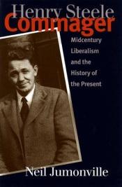 book cover of Henry Steele Commager: Midcentury Liberalism and the History of the Present by Neil Jumonville