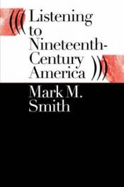 book cover of Listening to Nineteenth-Century America by Mark M. Smith