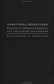 book cover of Unnatural Selections: Eugenics in American Modernism and the Harlem Renaissance by Daylanne K. English