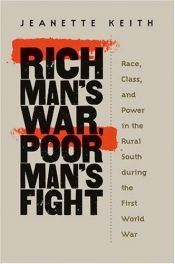 book cover of Rich man's war, poor man's fight : race, class, and power in the rural South during the first world war by Jeanette Keith