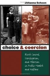 book cover of Choice and Coercion: Birth Control, Sterilization, and Abortion in Public Health and Welfare (Gender and American Cultur by Johanna Schoen