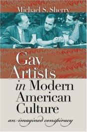 book cover of Gay Artists in Modern American Culture: An Imagined Conspiracy by Michael S. Sherry