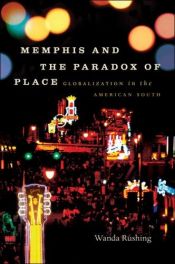 book cover of Memphis and the paradox of place : globalization in the American South by Wanda Rushing