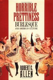 book cover of Horrible Prettiness: Burlesque and American Culture (Cultural Studies of the United States) by Allen Robert C.