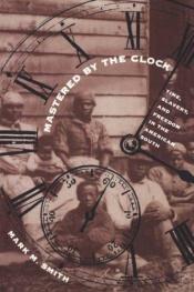 book cover of Mastered by the Clock: Time, Slavery, and Freedom in the American South by Mark M. Smith