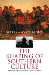 book cover of The shaping of Southern culture by Bertram Wyatt-Brown