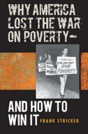 book cover of Why America Lost the War on Poverty--And How to Win It by Frank Stricker