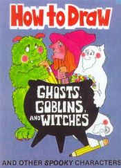 book cover of How to Draw Ghosts, Goblins, and Witches by Soloff-Levy