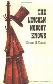 book cover of The Lincoln Nobody Knows (American Century) by Richard N. Current