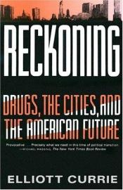 book cover of Reckoning: Drugs, the Cities, and the American Future by Elliott Currie