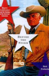 book cover of Before the Storm: Barry Goldwater and the Unmaking of the American Consensus by Rick Perlstein