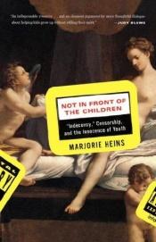 book cover of Not in Front of the Children: "Indecency," Censorship, and the Innocence of Youth by Marjorie Heins