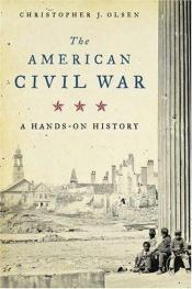 book cover of The American Civil War: A Hands-on History by Christopher J. Olsen