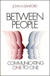 book cover of Between people : communicating one-to-one by John A. Sanford
