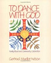 book cover of To Dance with God: Family Ritual and Community Celebration by Gertrud Mueller Nelson