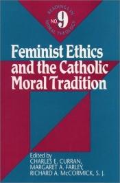 book cover of Feminist Ethics and the Catholic Moral Tradition (Readings in Moral Theology) by Charles E. Curran
