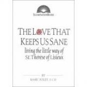 book cover of The Love That Keeps Us Sane: Living the Little Way of St. Therese of Lisieux (Illuminationbooks.) by Marc Foley