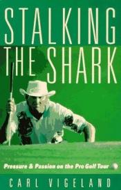 book cover of Stalking the shark : pressure and passion on the pro golf tour by Carl Vigeland