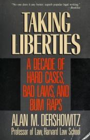 book cover of Taking liberties : a decade of hard cases, bad laws, and bum raps by Alan Dershowitz