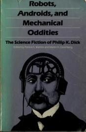 book cover of Robots, Androids, and Mechanical Oddities: The Science Fiction of Philip K. Dick by Філіп Дік