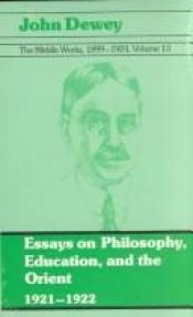 book cover of The Middle Works of John Dewey, Volume 13, 1899 - 1924: 1921-1922, Essays on Philosophy, Education, and the Orient by John Dewey