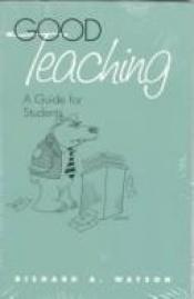 book cover of Good teaching : a guide for students by Richard A. Watson