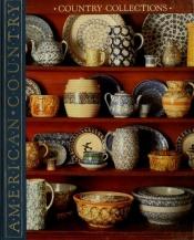 book cover of Country Collections: Ideas for Collecting and Displaying Antiques and Other Country Treasures (American Country) by Time-Life Books