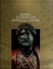 book cover of Rome: Echoes of Imperial Glory (Lost civilizations) by Time-Life Books