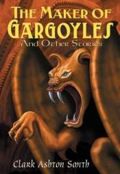 book cover of The Maker of Gargoyles and Other Stories by Clark Ashton Smith