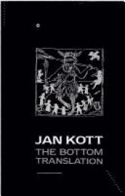 book cover of The bottom translation : Marlowe and Shakespeare and the Carnival tradition by Jan Kott
