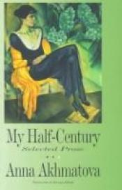book cover of My Half Century: Selected Prose by Anna Akmatova