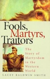 book cover of Fools, Martyrs, Traitors by Lacey Baldwin Smith