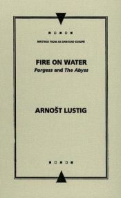 book cover of Fire on Water: Porgess and The Abyss (Writings from an Unbound Europe) by Arnost Lustig