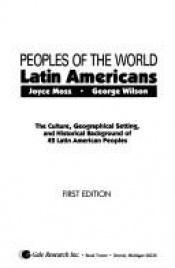 book cover of Peoples of the World: Latin Americans : The Culture, Geographical Setting, and Historical Background of 42 Latin America by Joyce Moss