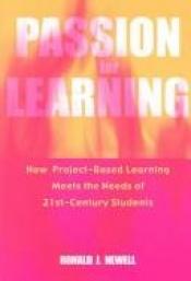book cover of Passion for Learning: How Project-Based Learning Meets the Needs of 21st Century Students by Ronald J. Newell