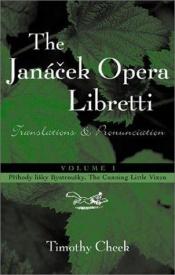 book cover of The Janacek Opera Libretti: Translations and Pronunciation, Vol. 1--Prihody lisky Bystrousky, The Cunning Little Vixen by Leoš Janáček