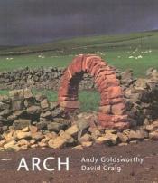 book cover of Andy Goldsworthy: Arch by Andy Goldsworthy