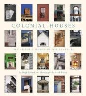 book cover of Colonial Houses: The Historic Homes of Williamsburg by Hugh Howard