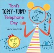 book cover of Toni's Topsy-Turvy Telephone Day by Laura Ljungkvist