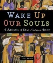 book cover of Wake Up Our Souls: A Celebration of African American Artists by Tonya Bolden