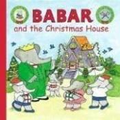 book cover of Babar and the Christmas House (Babar) by Лорен де Брюнхофф
