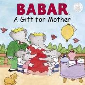 book cover of Babar: A Gift for Mother by Ellen Weiss