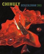 book cover of Chihuly 2003 Desk Calendar by Dale Chihuly