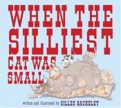 book cover of When the silliest cat was small by Gilles Bachelet