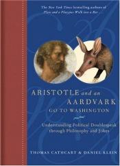 book cover of Aristotle and an Aardvark Go to Washington: Understanding Political Doublespeak through Philosophy and Jokes by Thomas Cathcart