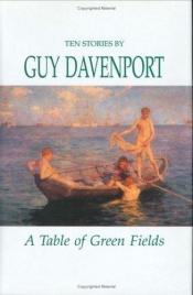 book cover of A table of green fields by Guy Davenport
