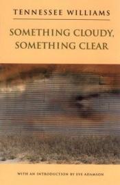 book cover of Something Cloudy, Something Clear by Теннессі Вільямс